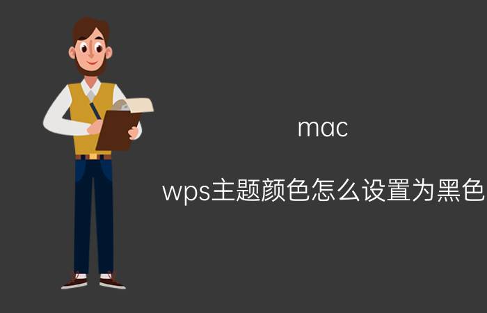 mac wps主题颜色怎么设置为黑色 为什么wps字体颜色改不成黑色？